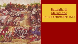 Battaglia di
Marignano
13 - 14 settembre 1515
 