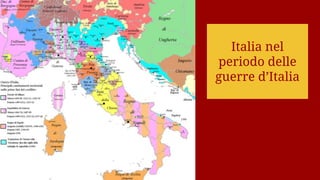 Italia nel
periodo delle
guerre d’Italia
 