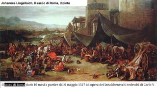 Johannes Lingelbach, Il sacco di Roma, dipinto
Il sacco di Roma durò 10 mesi a partire dal 6 maggio 1527 ad opera dei lanzichenecchi tedeschi di Carlo V
 