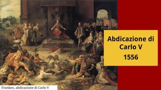 Franken, abdicazione di Carlo V
Abdicazione di
Carlo V
1556
 