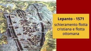 Lepanto - 1571
schieramento flotta
cristiana e flotta
ottomana
 