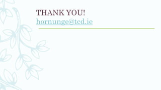 THANK YOU!
hornunge@tcd.ie
 
