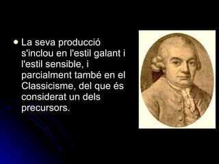 La seva producció s'inclou en l'estil galant i l'estil sensible, i parcialment també en el Classicisme, del que és considerat un dels precursors. 