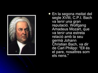 En la segona meitat del segle XVIII, C.P.I. Bach va tenir una gran reputació. Wolfgang Amadeus Mozart, que va tenir una estreta relació amb la seu germà Johann Christian Bach, va dir de Carl Philipp: "Ell és el pare, nosaltres som els nens." 