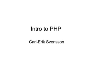 Intro to PHP Carl-Erik Svensson 