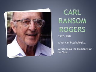 -1902- 1989
-American Psychologist.
-Awarded as the Humanist of
the Year.
 