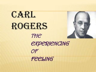 CARL
ROGERS
THE
EXPERIENCING
OF
FEELING

 