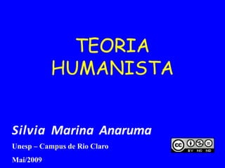TEORIA
HUMANISTA
Silvia Marina Anaruma
Unesp – Campus de Rio Claro
Mai/2009
 