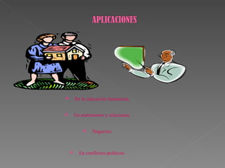       En la educación humanista.


       En matrimonio y relaciones.


               Negocios.



         En conflictos políticos.
 