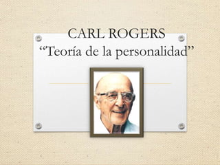 CARL ROGERS
“Teoría de la personalidad”
 