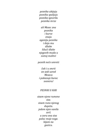 pesnika ubijaju
pesnika spaljuju
pesnika ignorišu
pesnika mrze
ali Mesec zna
pesnika
i kurve
znaju
agoniju pesnika
i daju mu
džabe
ližući dlake
njegovih muda u
svetoj molitvi
pesnik neće umreti
čak i u smrti
on sedi usred
Meseca
i pokazuje kurac
svemiru!
PESNIK U IGRI
sisam njene rumene
sise.
sisam runo njenog
dupeta.
jedem njen vanila
svrš.
u zoru ona sisa
palac moje noge.
kijam na
guzicu.
 