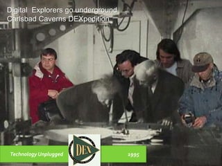 Technology Unplugged 1995
Digital Explorers go underground
Carlsbad Caverns DEXpedition
 