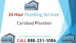 24 Hour Plumbing Services 
http://bluediamondplumbing.net/north/carlsbad/ 
CALL 888-231-1086 
 