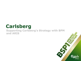 Carlsberg

Supporting Carlsberg’s Strategy with BPM
and ARIS

 