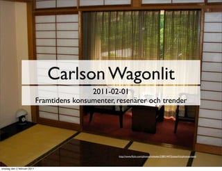 Carlson Wagonlit
                                             2011-02-01
                             Framtidens konsumenter, resenärer och trender




                                                     http://www.ﬂickr.com/photos/mshades/238314473/sizes/l/in/photostream/



onsdag den 2 februari 2011
 