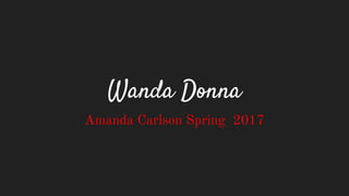 Wanda Donna
Amanda Carlson Spring 2017
 