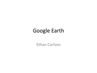 Google Earth
Ethan Carlson

 