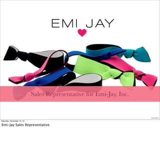 Sales Representative for Emi-Jay, Inc.
www.emi-jay.com
Saturday, December 13, 14
Emi-Jay Sales Representative
 