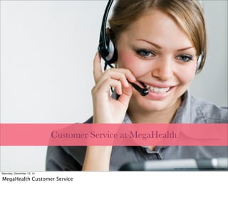http://i.huffpost.com/gen/1425512/thumbs/o-CUSTOMER-SERVICE-facebook.jpg
Customer Service at MegaHealth
Saturday, December 13, 14
MegaHealth Customer Service
 