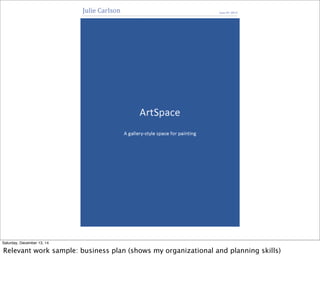 Saturday, December 13, 14
Relevant work sample: business plan (shows my organizational and planning skills)
 
