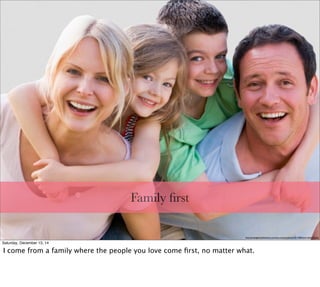 Family ﬁrst
http://prestigefamilydentistry.com/wp-content/uploads/2012/08/Stock-Smile-03.png
Saturday, December 13, 14
I come from a family where the people you love come ﬁrst, no matter what.
 
