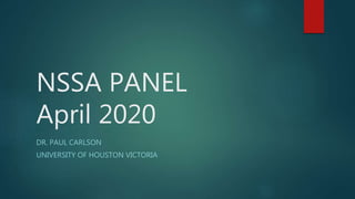 NSSA PANEL
April 2020
DR. PAUL CARLSON
UNIVERSITY OF HOUSTON VICTORIA
 