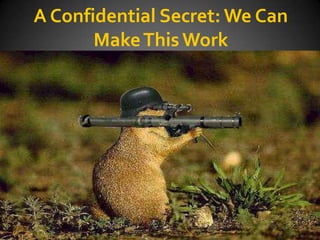 A Confidential Secret: We Can
Make This Work

 