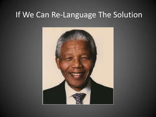 If We Can Re-Language The Solution

 