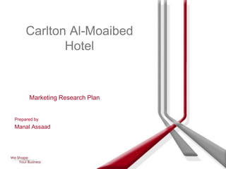 Carlton Al-Moaibed
            Hotel


      Marketing Research Plan


Prepared by
Manal Assaad
 