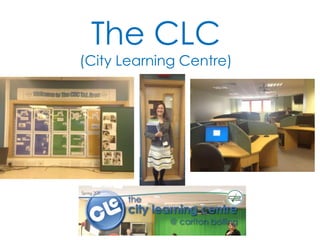 The CLC
(City Learning Centre)

 