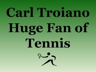 Carl Troiano
Huge Fan of
Tennis
 