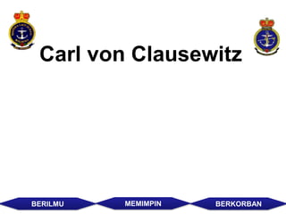 Carl von Clausewitz




BERILMU   MEMIMPIN   BERKORBAN
 