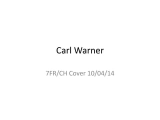 Carl Warner
7FR/CH Cover 10/04/14
 