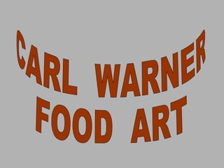 CARL  WARNER FOOD  ART 
