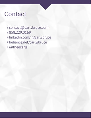 Contact
contact@carlybruce.com
858.229.0169
linkedin.com/in/carlybruce
behance.net/carlyjbruce
@theecarls
 