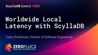 Worldwide Local
Latency with ScyllaDB
Carly Christensen, Director of Software Engineering
 