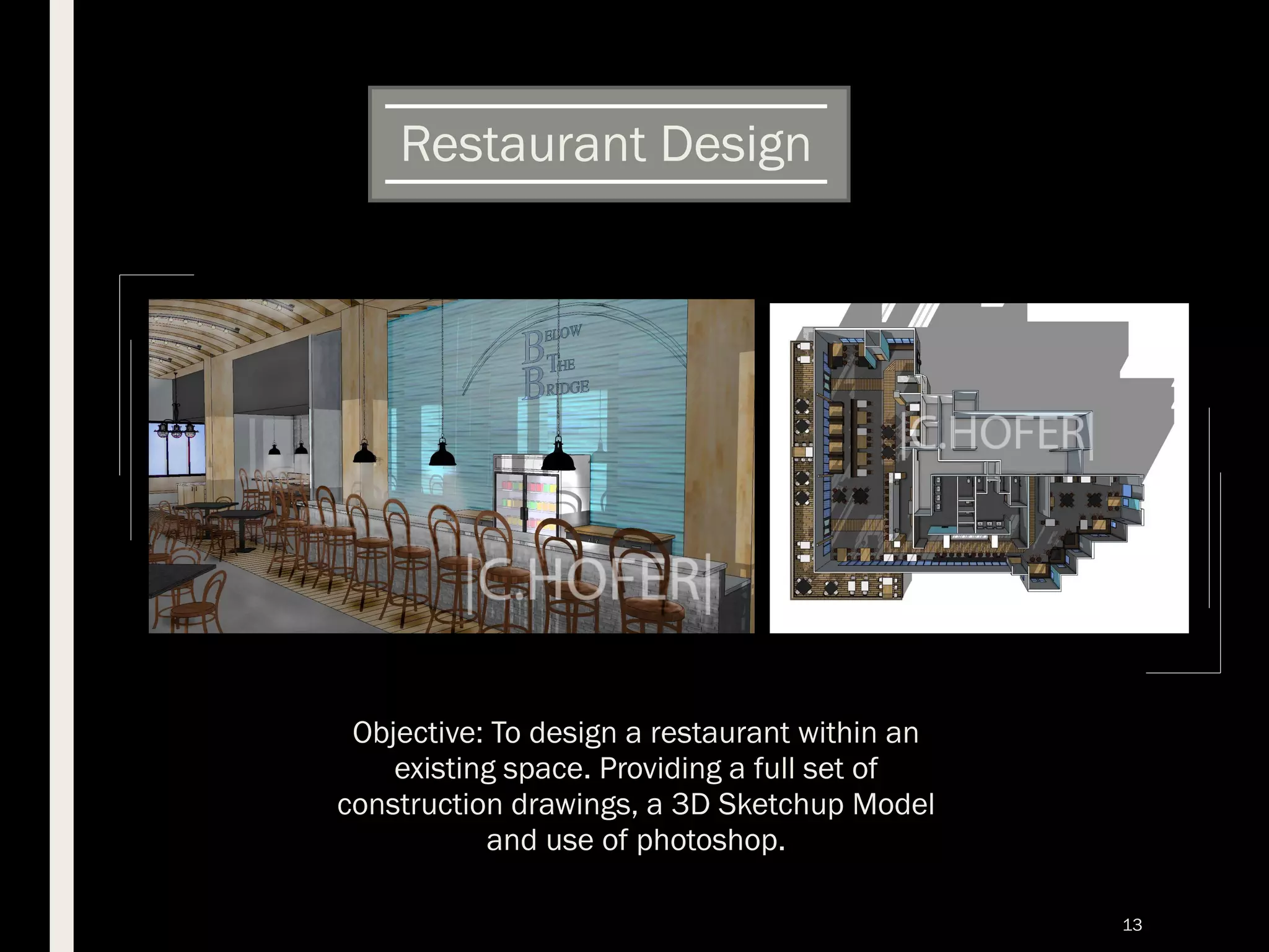 13
Restaurant Design
Objective: To design a restaurant within an
existing space. Providing a full set of
construction drawings, a 3D Sketchup Model
and use of photoshop.
 