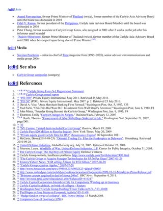 [edit] Asia

        Anand Panyarachun, former Prime Minister of Thailand (twice), former member of the Carlyle Asia Advisory Board
         until the board was disbanded in 2004
        Fidel V. Ramos, former president of the Philippines, Carlyle Asia Advisor Board Member until the board was
         disbanded in 2004
        Peter Chung, former associate at Carlyle Group Korea, who resigned in 2001 after 2 weeks on the job after his
         infamous email scandal
        Thaksin Shinawatra, former Prime Minister of Thailand (twice), former member of the Carlyle Asia Advisory Board
         until 2001 when he resigned upon being elected Prime Minister. [42]

[edit] Media
        Norman Pearlstine - editor-in-chief of Time magazine from (1995–2005), senior advisor telecommunications and
         media group 2006-


[edit] See also
        Carlyle Group companies (category)


[edit] References
   1.    ^ a b c d e Carlyle Group Form S-1 Registration Statement.
   2.    ^ a b c d Carlyle Group annual report
   3.    ^ "PEI 300". Private Equity International. May 2011. Retrieved 25 May 2011.
   4.    ^ "PEI 50" (PDF). Private Equity International. May 2007. p. 2. Retrieved 23 July 2010.
   5.    ^ David A. Vise, "Area Merchant Banking Firm Formed," Washington Post, Oct. 5, 1987, F33
   6.    ^ Paul Farhi, "Chi-Chi's Bid Won D.C. Investment Firm Wall Street's Attention," Washington Post, June 6, 1988, F1
   7.    ^ John Mintz, "Founder Going Beyond the Carlyle Group," Washington Post, Jan. 9, 1995, F9
   8.    ^ Thornton, Emily "Carlyle Changes Its Stripes," BusinessWeek, February 12, 2007
   9.    ^ a b Heath, Thomas. "Government of Abu Dhabi Buys Stake in Carlyle." Washington Post, September 21, 2007,
         page D01.
   10.   ^ [1]
   11.   ^ "NY Cuomo: Tainted deals included Carlyle Group" Reuters, March 19, 2009
   12.   ^ Carlyle Pays $20 Million to Resolve Inquiry. New York Times, May 20, 2009
   13.   ^ "Private equity giant Carlyle files for IPO". Renaissance Capital. 06 September 2011.
   14.   ^ McCarty, Dawn (2010-08-25). "Oriental Trading Co. Files for Bankruptcy in Delaware". Bloomberg. Retrieved
         2010-09-28.
   15.   ^ United Defense Industries. GlobalSecurity.org, July 31, 2005. Retrieved October 22, 2008.
   16.   ^ Peterson, Laura. Windfalls of War. United Defense Industries, L.P. Center for Public Integrity, October 31, 2003.
   17.   ^ The Carlyle Group: The Big Boys of Private Equity Defense Ventures
   18.   ^ Carlyle Group website, healthcare portfolio, http://www.carlyle.com/Portfolio/item7490.html
   19.   ^ "The Carlyle Group to Acquire Synagro Technologies for $5.76 Per Share" 2007-01-29
   20.   ^ Reuters/Yahoo! News: "GM selling Allison for $5.6 billion," 2007-06-28
   21.   ^ "Carlyle Group acquires Applus," 2007-07-28
   22.   ^ http://www.boozallen.com/news/39856120?o9002123=&lpid=66005
   23.   ^ http://www.metaldyne.com/metaldyne/sections/newsroom/documents/2009-10-16-Metaldyne-Press-Release.pdf
   24.   ^ "Brintons carpets acquired in deal of about £40m". BBC News. September 4, 2011.
   25.   ^ http://investor.ppdi.com/releasedetail.cfm?ReleaseID=610217
   26.   ^ Carlyle Capital Corporation Intends to File for Compulsory Winding up in Guernsey
   27.   ^ Carlyle Capital in default, on brink of collapse - Reuters
   28.   ^ Washington Post "Carlyle Group Holding 'Crisis' Talks in N.Y.," 03-10-08
   29.   ^ 'Fed Hopes to Ease Strain on Economic Activity' 03-11-08
   30.   ^ "Hedge fund on verge of collapse". BBC News Online. 13 March 2008.
   31.   ^ Companies Law of Guernsey (1994)
 