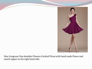 New Gorgeous One shoulder Flowers Cocktail Dress with hand made flower and
attach zipper on the right hand side.
 
