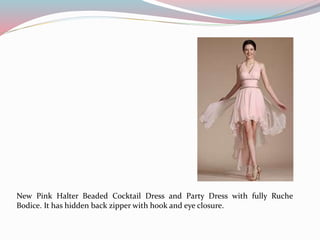 New Pink Halter Beaded Cocktail Dress and Party Dress with fully Ruche
Bodice. It has hidden back zipper with hook and eye closure.
 