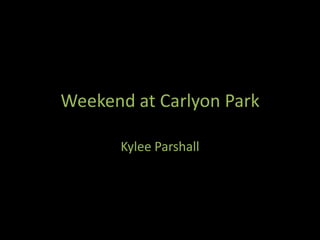 Weekend at Carlyon Park,[object Object],Kylee Parshall,[object Object]