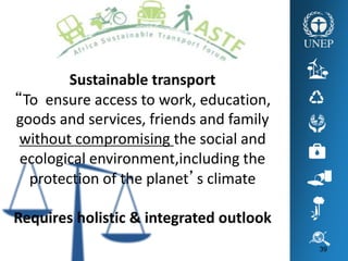 39
Sustainable transport
“To ensure access to work, education,
goods and services, friends and family
without compromising the social and
ecological environment,including the
protection of the planet’s climate
Requires holistic & integrated outlook
 