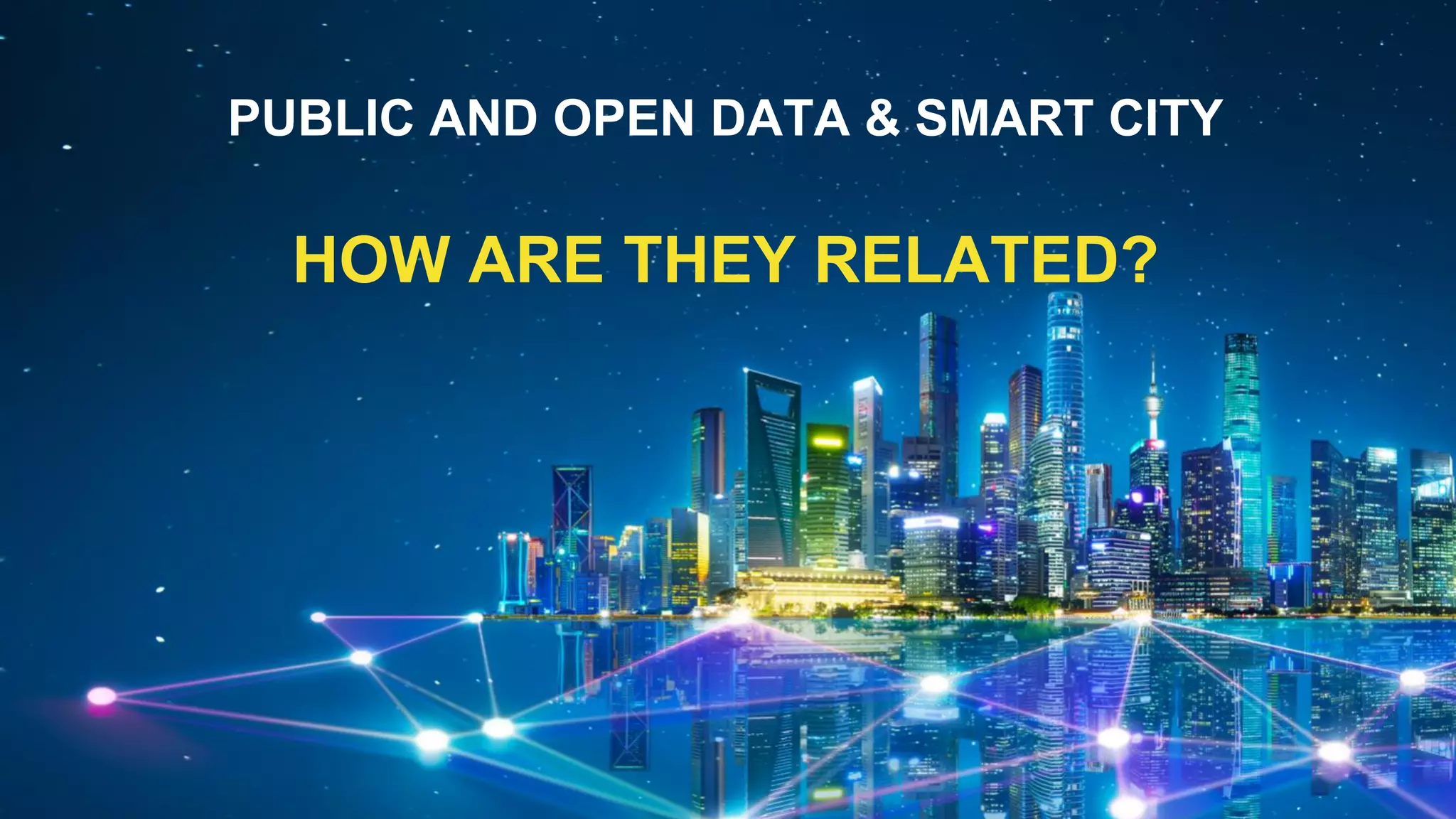 PUBLIC AND OPEN DATA & SMART CITY
HOW ARE THEY RELATED?
 