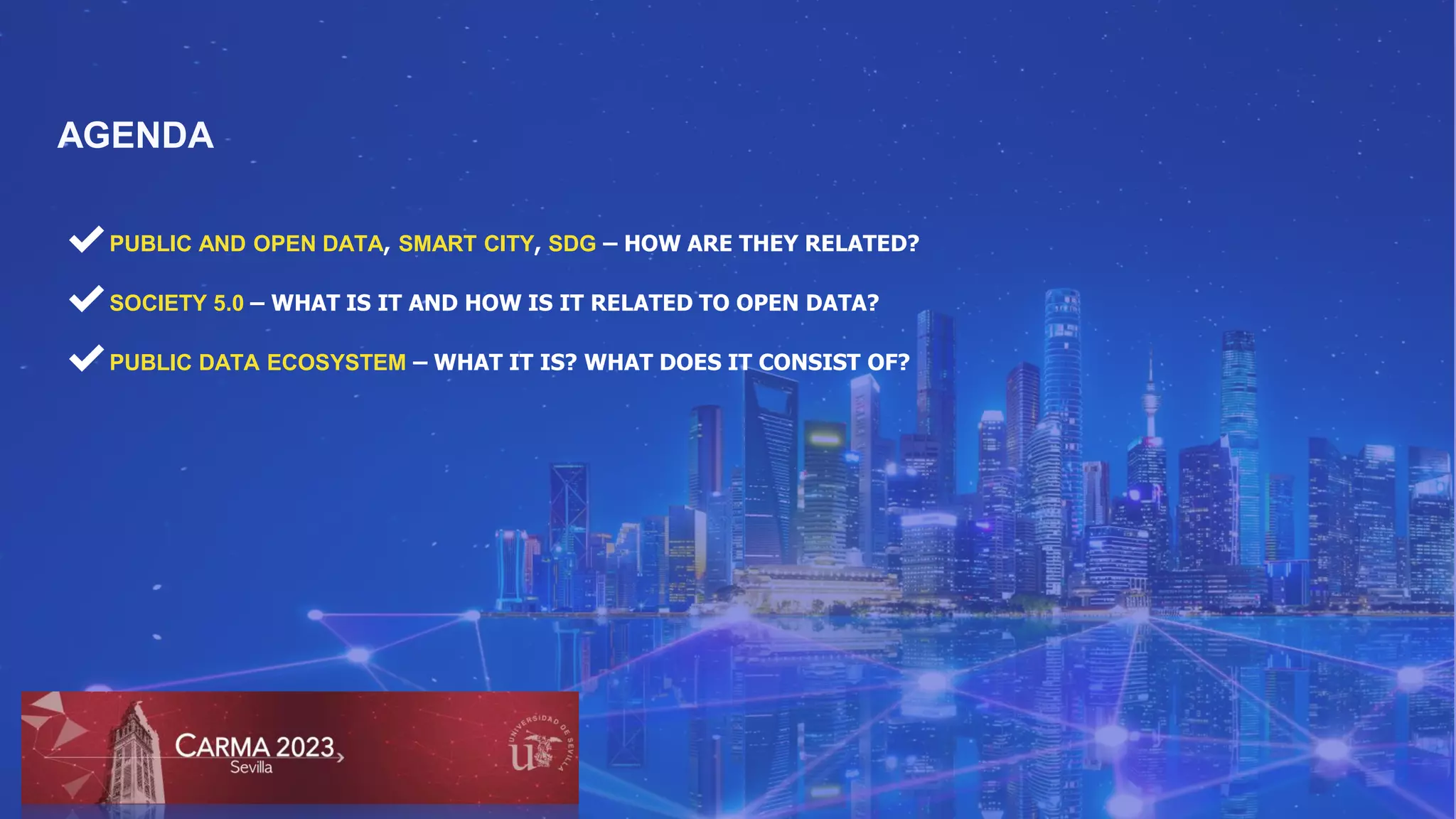 ✔PUBLIC AND OPEN DATA, SMART CITY, SDG – HOW ARE THEY RELATED?
✔SOCIETY 5.0 – WHAT IS IT AND HOW IS IT RELATED TO OPEN DATA?
✔PUBLIC DATA ECOSYSTEM – WHAT IT IS? WHAT DOES IT CONSIST OF?
AGENDA
 