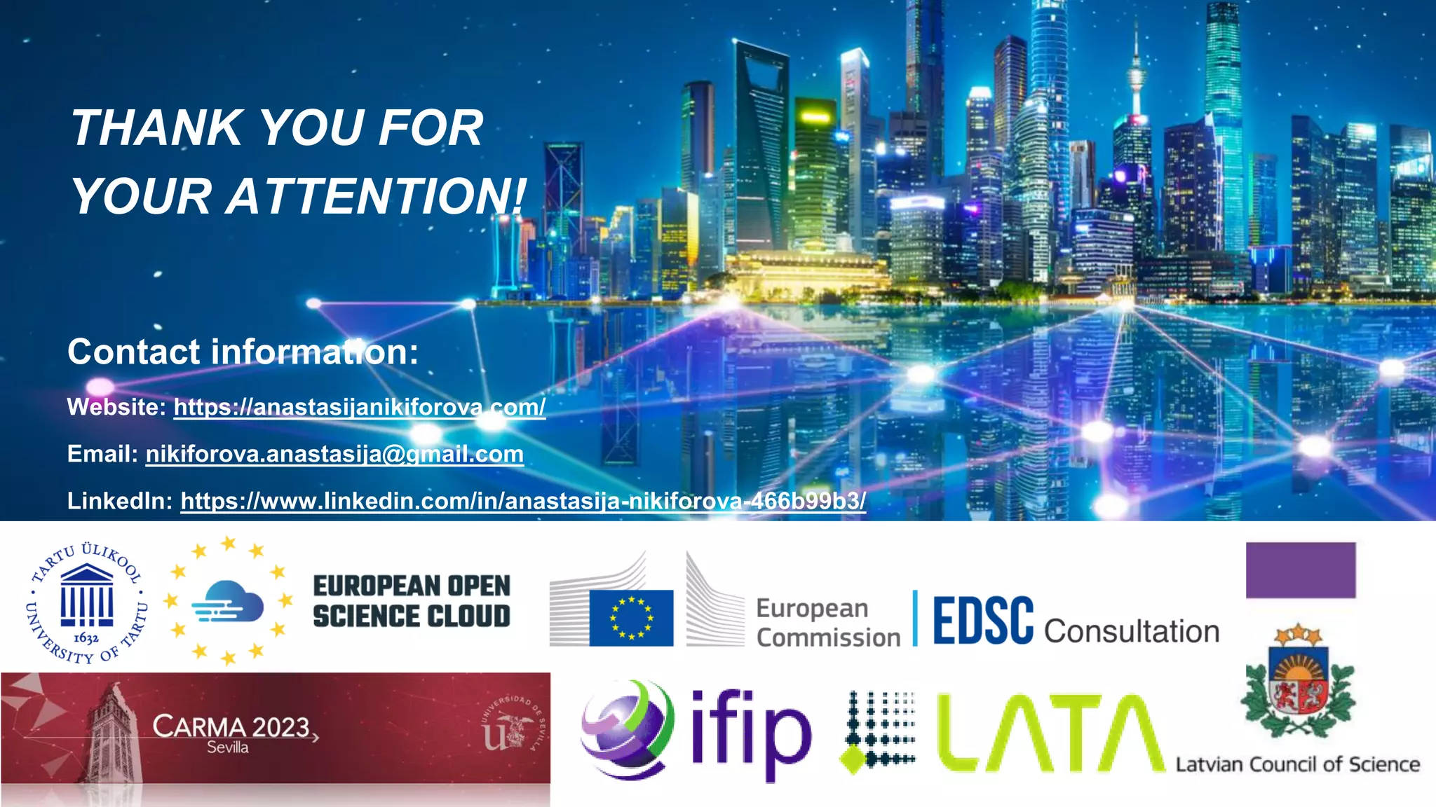 Contact information:
Website: https://anastasijanikiforova.com/
Email: nikiforova.anastasija@gmail.com
LinkedIn: https://www.linkedin.com/in/anastasija-nikiforova-466b99b3/
THANK YOU FOR
YOUR ATTENTION!
 