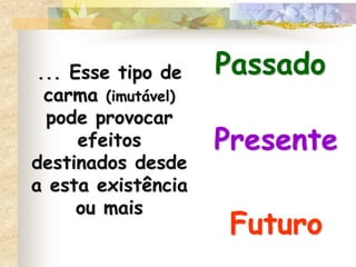 Boas causas = efeitos agradáveis(geram um bom carma)Más causas =  efeitos negativos(geram um mal carma) 