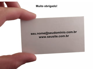 Muito obrigado!

m.br
u.nome@seudominio.co
se
www.seusite.com.br

 