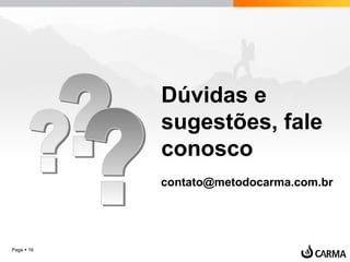 Page  16
contato@metodocarma.com.br
Dúvidas e
sugestões, fale
conosco
 