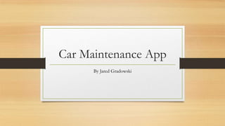 Car Maintenance App
By Jared Gradowski

 