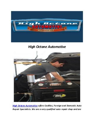 High Octane Automotive
High Octane Automotive offers Cadillac, Foreign and Domestic Auto
Repair Specialists. We are a very qualified auto repair shop and are
 